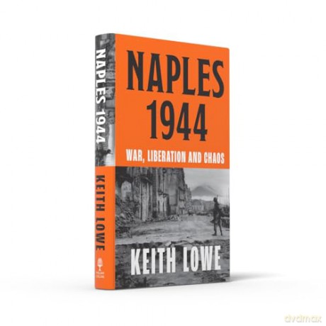 Naples 1944: War, Liberation and Chaos in Italy During the Second World War - Keith Lowe [KSIĄŻKA]