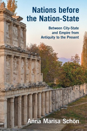 Nations before the Nation-State: Between City-State and Empire from Antiquity to the Present - Anna Marisa Schön [KSIĄŻKA]
