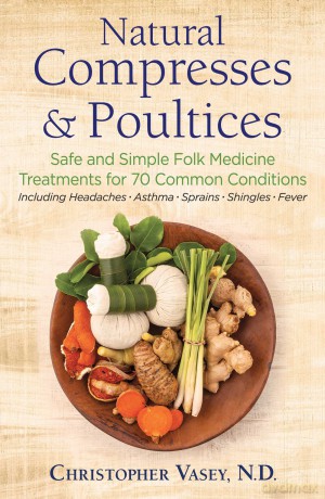Natural Compresses and Poultices: Safe and Simple Folk Medicine Treatments for 70 Common Conditions - Christopher Vasey N.D. [KSIĄŻKA]