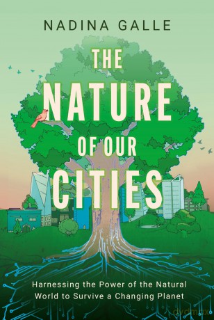 Nature of Our Cities, The: Harnessing the Power of the Natural World to Survive a Changing Planet - Nadina Galle [KSIĄŻKA]