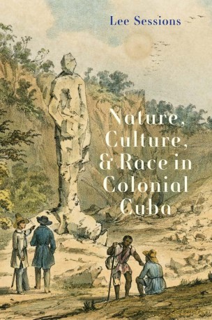 Nature, Culture, and Race in Colonial Cuba: Nature, Culture, and Power in Colonial Cuba (Yale Agrarian Studies Series) - Lee Sessions [KSIĄŻKA]