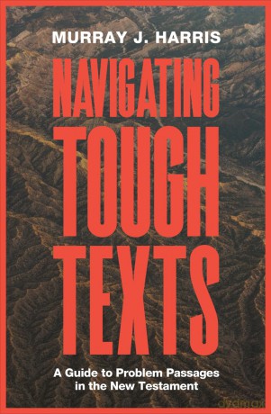 Navigating Tough Texts: A Guide to Problem Passages in the New Testament - Murray James Harris [KSIĄŻKA]