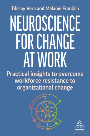 Neuroscience for Change at Work: Practical Insights to Overcome Workforce Resistance to Organizational Change - Tibisay Vera [KSIĄŻKA]