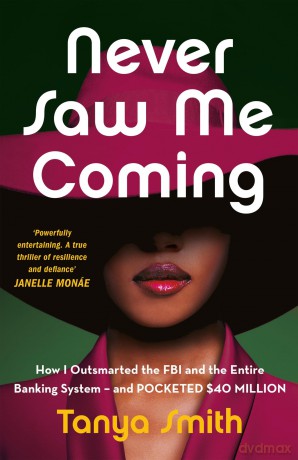 Never Saw Me Coming: How I Outsmarted the FBI and the Entire Banking System-and Pocketed - Tanya Smith [KSIĄŻKA]