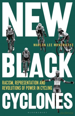 New Black Cyclones: Racism, Representation and Revolutions of Power in Cycling - Marlon Lee Moncrieffe [KSIĄŻKA]