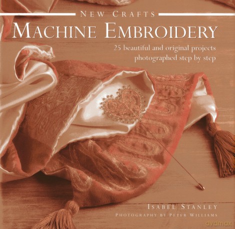New Crafts: Machine Embroidery: 25 Beautiful and Original Projects Photographed Step by Step - Isabel Stanley [KSIĄŻKA]