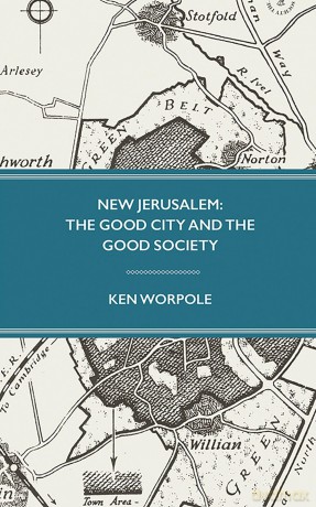 New Jerusalem: The Good City and the Good Society - Ken Worpole [KSIĄŻKA]