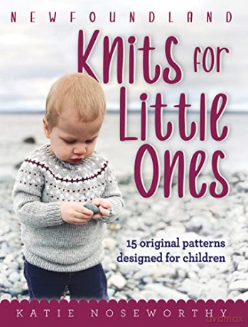 Newfoundland Knits for Little Ones: 15 original patterns designed for children - Katie Noseworthy [KSIĄŻKA]