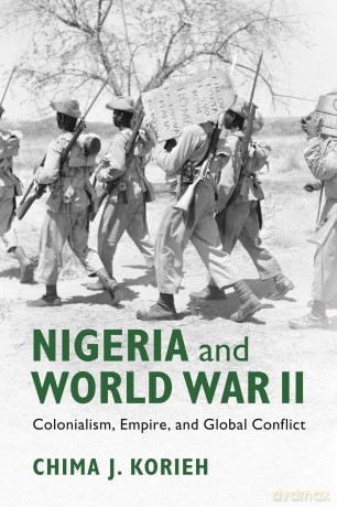 Nigeria and World War II: Colonialism, Empire, and Global Conflict - Chima J. Korieh [KSIĄŻKA]