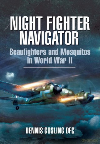 Night Fighter Navigator: Beaufighters and Mosquitos in WWII - Dennis Gosling [KSIĄŻKA]
