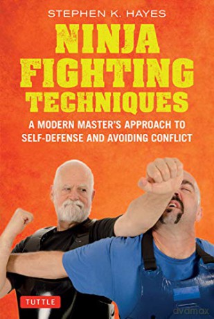Ninja Fighting Techniques: A Modern Master's Approach to Self-Defense and Avoiding Conflict - Stephen K. Hayes [KSIĄŻKA]