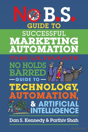 No B.S. Guide to Successful Marketing Automation: The Ultimate No Holds Barred Guide to Using Technology, Automation, and Artificial Intelligence in Marketing - Dan S. Kennedy [KSIĄŻKA]