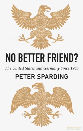 No Better Friend: The United States and Germany Since 1945 - Peter Sparding [KSIĄŻKA]