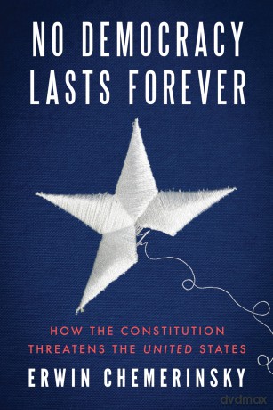 No Democracy Lasts Forever: How the Constitution Threatens the United States - Erwin Chemerinsky [KSIĄŻKA]