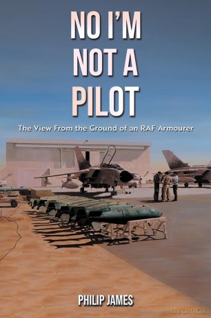 No I'm Not A Pilot: The View From the Ground of an RAF Armourer - Philip James [KSIĄŻKA]
