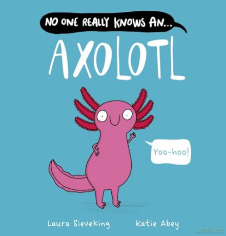 No One Really Knows An Axolotl - Laura Sieveking [KSIĄŻKA]