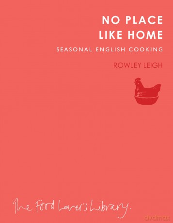 No Place Like Home: Seasonal English Cooking - Rowley Leigh [KSIĄŻKA]