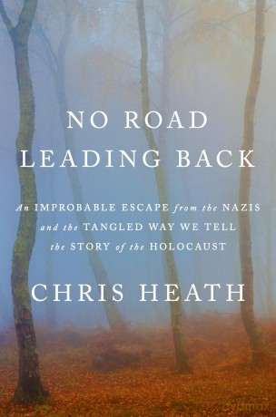 No Road Leading Back: An Improbable Escape from the Nazis - and the Tangled Way We Tell the Story of the Holocaust - Chris Heath [KSIĄŻKA]