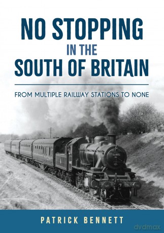 No Stopping in the South of Britain: From Multiple Railway Stations to None - Patrick Bennett [KSIĄŻKA]