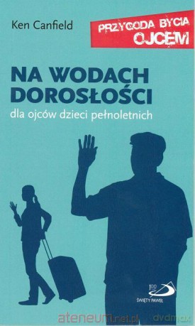 Na wodach dorosłości Dla ojców dzieci pełnoletnich [KSĄŻKA]