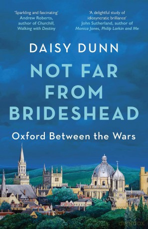 Not Far From Brideshead: Oxford Between the Wars - Daisy Dunn [KSIĄŻKA]