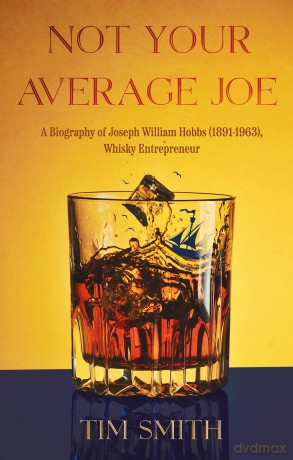 Not Your Average Joe: A Biography of Joseph William Hobbs (1891-1963), Whisky Entrepreneur - Tim Smith [KSIĄŻKA]