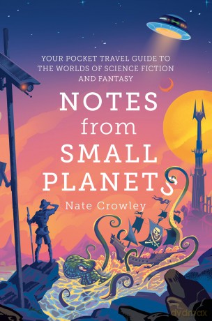 Notes from Small Planets: 2020's Essential Travel Guide to the Worlds of Science Fiction and Fantasy! - Nate Crowley [KSIĄŻKA]