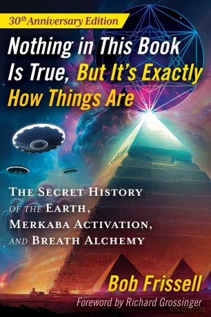 Nothing in This Book Is True, But It's Exactly How Things Are: The Secret History of the Earth, Merkaba Activation, and Breath Alchemy - Bob Frissell [KSIĄŻKA]
