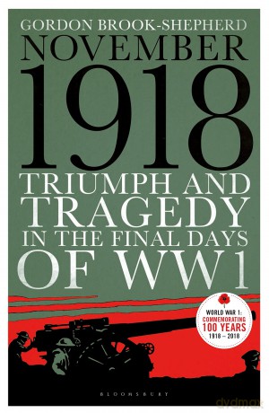 November 1918: Triumph and Tragedy in the Final Days of WW1 - Gordon Brook-Shepherd [KSIĄŻKA]