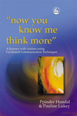 now you know me think more': A Journey with Autism using Facilitated Communication Techniques - Ppinder Hundal and Pauline Lukey [KSIĄŻKA]