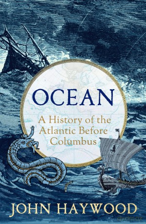 Ocean: A History of the Atlantic Before Columbus - John Haywood [KSIĄŻKA]