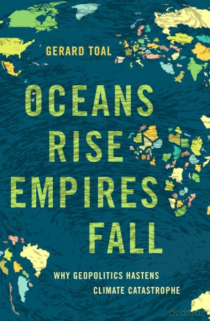 Oceans Rise Empires Fall: Why Geopolitics Hastens Climate Catastrophe - Gerard Toal [KSIĄŻKA]