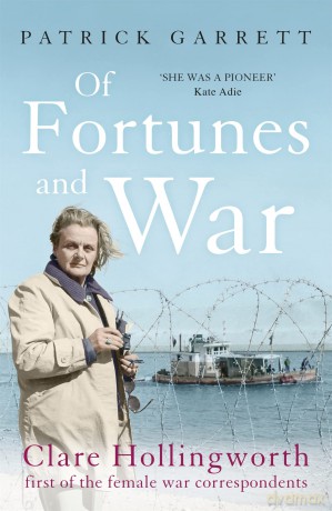 Of Fortunes and War: Clare Hollingworth, first of the female war correspondents - Patrick Garrett [KSIĄŻKA]