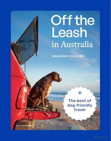 Off the Leash in Australia: Guide to Dog-friendly Travel - Shandos Cleaver [KSIĄŻKA]