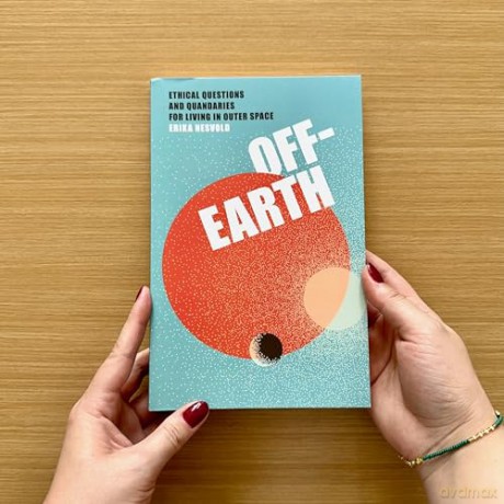 Off-Earth: Ethical Questions and Quandaries for Living in Outer Space - Erika Nesvold [KSIĄŻKA]
