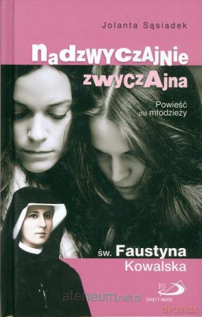 Nadzwyczajnie zwyczajna św. Faustyna Kowalska [KSĄŻKA]
