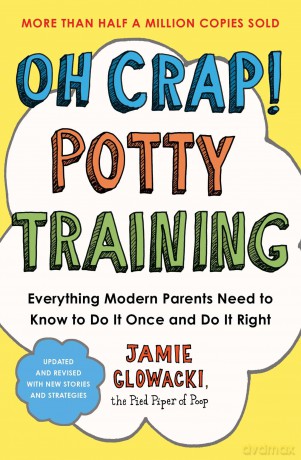 Oh Crap! Potty Training: Everything Modern Parents Need to Know to Do It Once and Do It Right (Volume 1) (Oh Crap Parenting) - Jamie Glowacki [KSIĄŻKA]