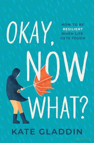 Okay, Now What: How to Be Resilient When Life Gets Tough - Kate Gladdin [KSIĄŻKA]