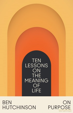 ON PURPOSE PB: Ten Lessons on the Meaning of Life - Ben Hutchinson [KSIĄŻKA]