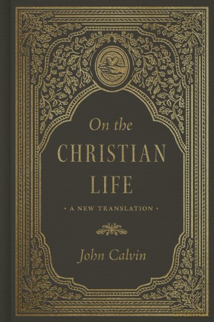 On the Christian Life: A New Translation - John Calvin [KSIĄŻKA]