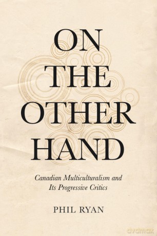 On the Other Hand: Canadian Multiculturalism and Its Progressive Critics - Phil Ryan [KSIĄŻKA]