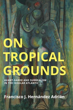 On Tropical Grounds: Avant-Garde and Surrealism in the Insular Atlantic (Critical South) - Francisco-J. Hernandez Adrian [KSIĄŻKA]