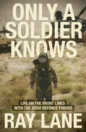 Only a Soldier Knows: Life on the Front Lines with the Irish Defence Forces - Ray Lane [KSIĄŻKA]