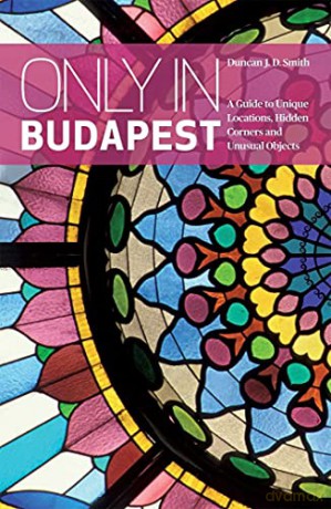 Only in Budapest: A Guide to Unique Locations, Hidden Corners and Unusual Objects (Only in Guides) - Duncan J. D. Smith [KSIĄŻKA]