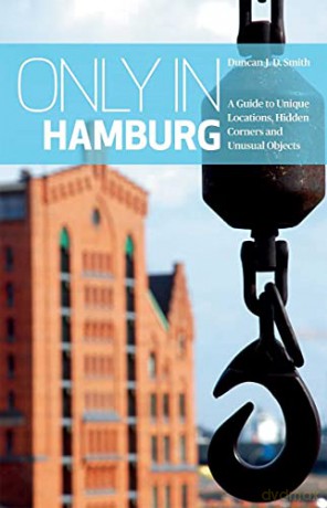 Only in Hamburg: A Guide to Unique Locations, Hidden Corners and Unusual Objects (Only in Guides) - Duncan J. D. Smith [KSIĄŻKA]