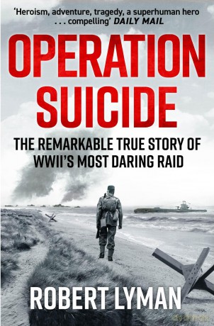 Operation Suicide: The Remarkable True Story of WWII's Most Daring Raid - Robert Lyman [KSIĄŻKA]