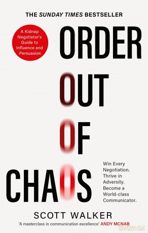 Order Out of Chaos: A Kidnap Negotiator's Guide to Influence and Persuasion. The Sunday Times bestseller - Scott Walker [KSIĄŻKA]