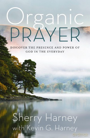 Organic Prayer: Discover the Presence and Power of God in the Everyday (Organic Outreach) - Sherry Harney [KSIĄŻKA]