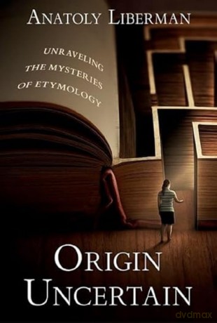 Origin Uncertain: Unraveling the Mysteries of Etymology - Anatoly Liberman [KSIĄŻKA]