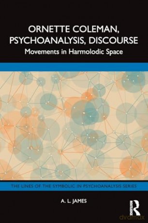 Ornette Coleman, Psychoanalysis, Discourse: Movements in Harmolodic Space (The Lines of the Symbolic in Psychoanalysis Series) - A. L. James [KSIĄŻKA]